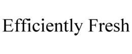 EFFICIENTLY FRESH trademark