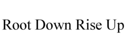ROOT DOWN RISE UP trademark