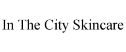 IN THE CITY SKINCARE trademark