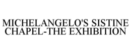 MICHELANGELO'S SISTINE CHAPEL-THE EXHIBITION trademark