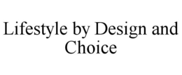 LIFESTYLE BY DESIGN AND CHOICE trademark