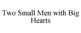 TWO SMALL MEN WITH BIG HEARTS trademark