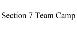 SECTION 7 TEAM CAMP trademark