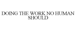 DOING THE WORK NO HUMAN SHOULD trademark
