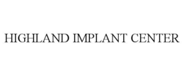 HIGHLAND IMPLANT CENTER trademark