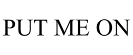 PUT ME ON trademark