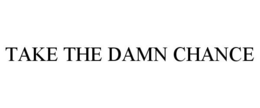 TAKE THE DAMN CHANCE trademark