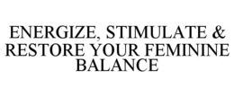 ENERGIZE, STIMULATE & RESTORE YOUR FEMININE BALANCE trademark