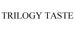 TRILOGY TASTE trademark
