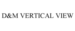 D&M VERTICAL VIEW trademark