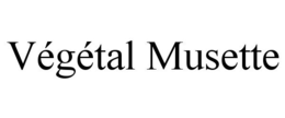 VÉGÉTAL MUSETTE trademark