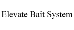 ELEVATE BAIT SYSTEM trademark