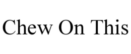 CHEW ON THIS trademark