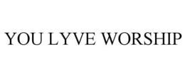 YOU LYVE WORSHIP trademark
