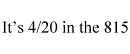 IT'S 4/20 IN THE 815 trademark