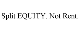 SPLIT EQUITY. NOT RENT. trademark