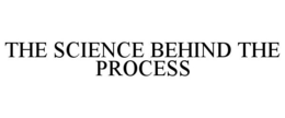 THE SCIENCE BEHIND THE PROCESS trademark