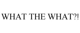 WHAT THE WHAT?! trademark