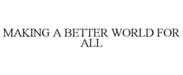 MAKING A BETTER WORLD FOR ALL trademark