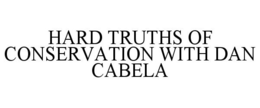 HARD TRUTHS OF CONSERVATION WITH DAN CABELA trademark