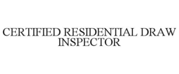 CERTIFIED RESIDENTIAL DRAW INSPECTOR trademark
