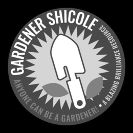 GARDENER SHICOLE ANYONE CAN BE A GARDENER! ·A BLAZING BRILLIANCE RESOURCE trademark