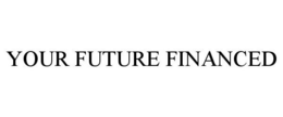 YOUR FUTURE FINANCED trademark