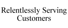 RELENTLESSLY SERVING CUSTOMERS trademark