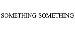 SOMETHING-SOMETHING trademark