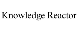 KNOWLEDGE REACTOR trademark