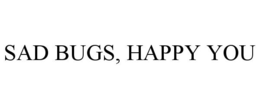 SAD BUGS, HAPPY YOU trademark