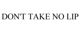 DON'T TAKE NO LIP trademark
