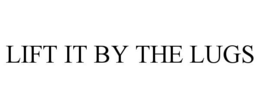 LIFT IT BY THE LUGS trademark