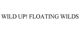 WILD UP! FLOATING WILDS trademark
