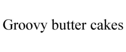 GROOVY BUTTER CAKES trademark