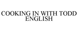 COOKING IN WITH TODD ENGLISH trademark