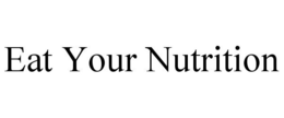 EAT YOUR NUTRITION trademark