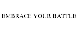 EMBRACE YOUR BATTLE trademark