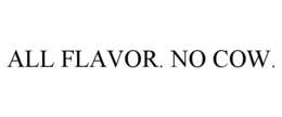 ALL FLAVOR. NO COW. trademark