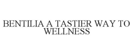 BENTILIA A TASTIER WAY TO WELLNESS trademark