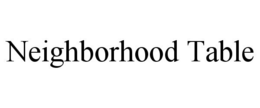 NEIGHBORHOOD TABLE trademark