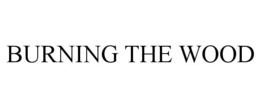 BURNING THE WOOD trademark