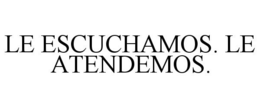LE ESCUCHAMOS. LE ATENDEMOS. trademark
