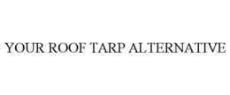 YOUR ROOF TARP ALTERNATIVE trademark