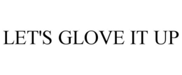 LET'S GLOVE IT UP trademark