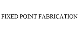 FIXED POINT FABRICATION trademark
