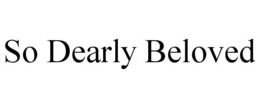 SO DEARLY BELOVED trademark