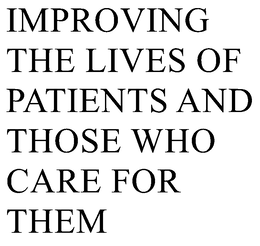IMPROVING THE LIVES OF PATIENTS AND THOSE WHO CARE FOR THEM trademark