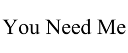 YOU NEED ME trademark