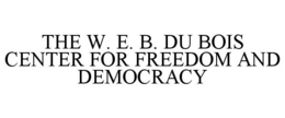 THE W. E. B. DU BOIS CENTER FOR FREEDOM AND DEMOCRACY trademark